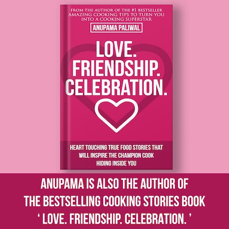 A Book by Anupama Paliwal. Love. Friendship. Celebration. A Heart Touching True Food Stories That Will Inspire The Champion Cook Hiding Inside You.
